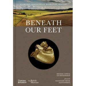 Beneath Our Feet: Everyday Discoveries Reshaping History -- Michael Lewis